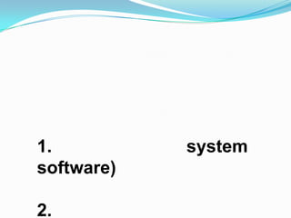 1.          system
software)

2.
 