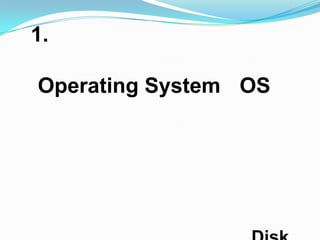 1.

Operating System OS
 