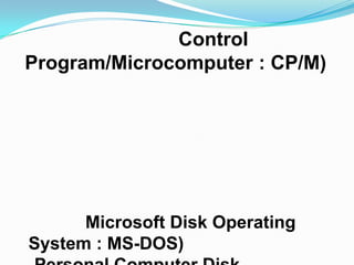 Control
Program/Microcomputer : CP/M)




      Microsoft Disk Operating
System : MS-DOS)
 