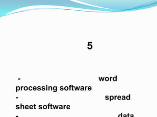 5


 -                  word
processing software
-                    spread
sheet software
 
