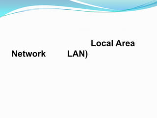 Local Area
Network   LAN)
 