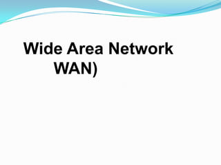 Wide Area Network
   WAN)
 