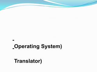 -
-Operating System)

    Translator)
 