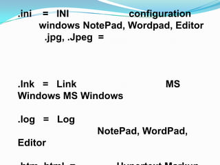 .ini   = INI            configuration
       windows NotePad, Wordpad, Editor
        .jpg, .Jpeg =



.lnk = Link                    MS
Windows MS Windows

.log = Log
                  NotePad, WordPad,
Editor
 