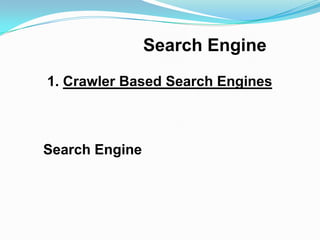 Search Engine
1. Crawler Based Search Engines



Search Engine
 