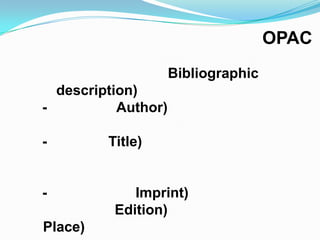 OPAC
                     Bibliographic
  description)
-          Author)

-        Title)


-            Imprint)
          Edition)
Place)
 