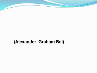 (Alexander Graham Bel)
 