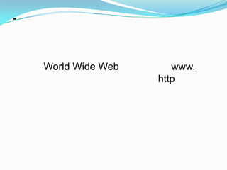 -



    World Wide Web      www.
                     http
 