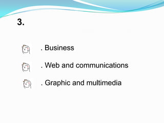 3.

     . Business

     . Web and communications

     . Graphic and multimedia
 