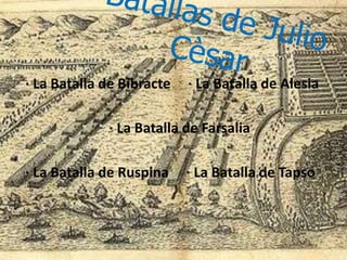 · La Batalla de Bibracte · La Batalla de Alesia
· La Batalla de Farsalia
· La Batalla de Ruspina · La Batalla de Tapso
 