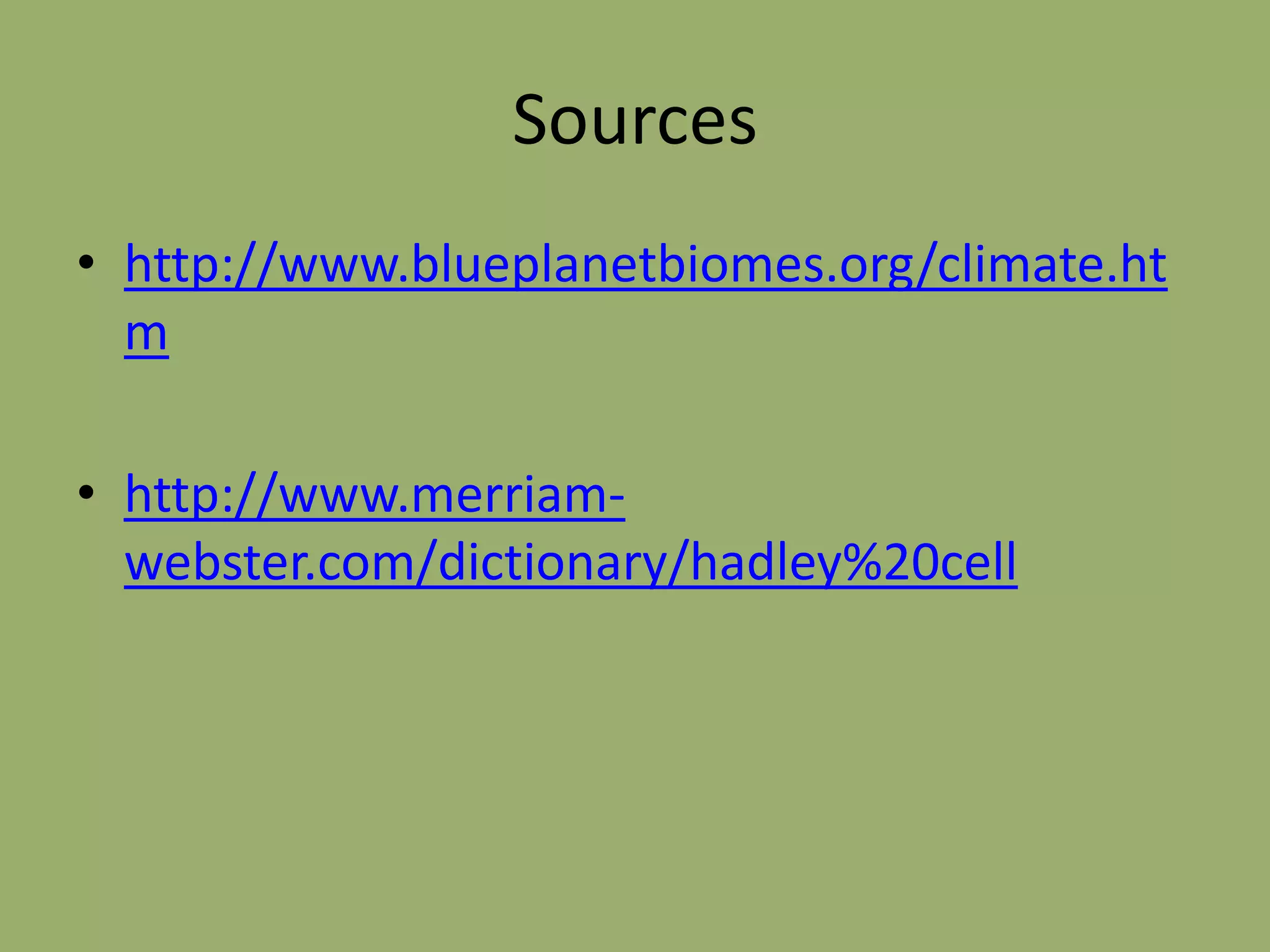 Sources
• http://www.blueplanetbiomes.org/climate.ht
  m

• http://www.merriam-
  webster.com/dictionary/hadley%20cell
 