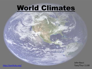 World Climates




                            John Bacci
http://earthsky.org/        Tues/Thur 11:00
 