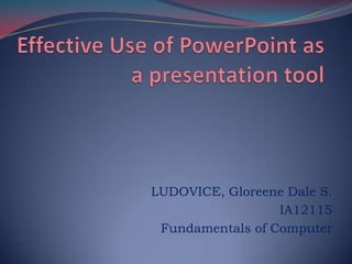LUDOVICE, Gloreene Dale S.
                  IA12115
 Fundamentals of Computer
 