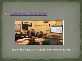 makes learning easier and interactive for students
 