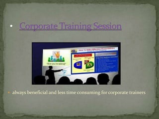  always beneficial and less time consuming for corporate trainers
 