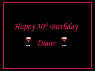 Happy 30th
Birthday
Diane
 