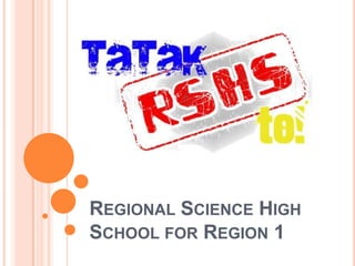 REGIONAL SCIENCE HIGH
SCHOOL FOR REGION 1
 