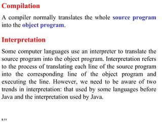 9.11
Compilation
A compiler normally translates the whole source program
into the object program.
Interpretation
Some comp...