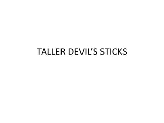 TALLER DEVIL’S STICKS 
 