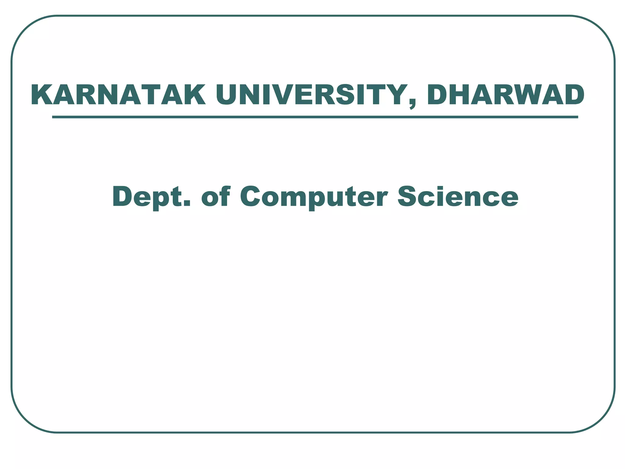 KARNATAK UNIVERSITY, DHARWAD
Dept. of Computer Science
 