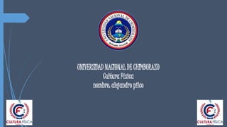 UNIVERSIDAD NACIONAL DE CHIMBORAZO
Cultura Física
nombre: alejandro pilco
 