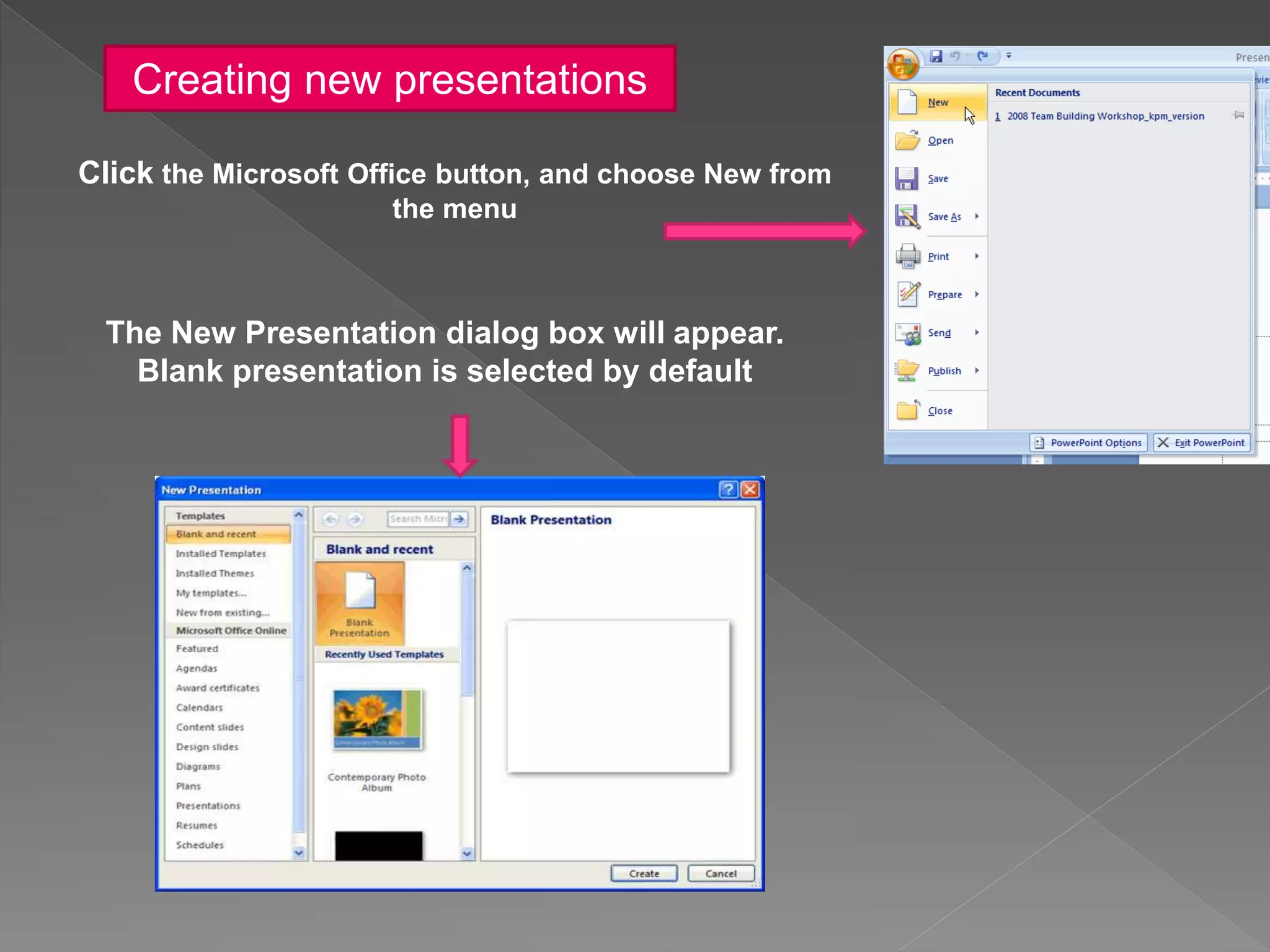Creating new presentations
Click the Microsoft Office button, and choose New from
the menu
The New Presentation dialog box will appear.
Blank presentation is selected by default
 