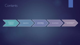 Contents
Introduction of
fingerprints
recognition
Applications
Advantages &
disadvantages
Survey Results
Future development
and conclusion
 