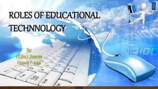 ROLES OF EDUCATIONAL
TECHNNOLOGY
 