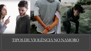 TIPOS DE VIOLÊNCIA NO NAMORO
 
