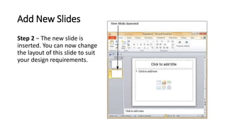 Add New Slides
Step 2 − The new slide is
inserted. You can now change
the layout of this slide to suit
your design require...