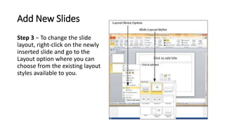 Add New Slides
Step 3 − To change the slide
layout, right-click on the newly
inserted slide and go to the
Layout option wh...