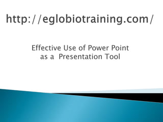 Effective Use of Power Point
   as a Presentation Tool
 