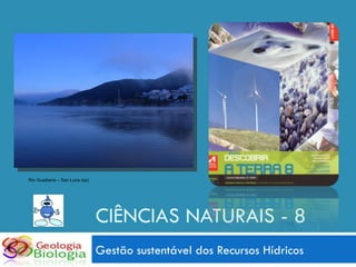 CIÊNCIAS NATURAIS - 8 Gestão sustentável dos Recursos Hídricos Rio Guadiana – San Luca (sp) 