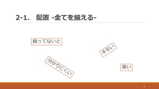 2-1. 配置 -全てを揃える-
16
揃ってないと
臭い
 