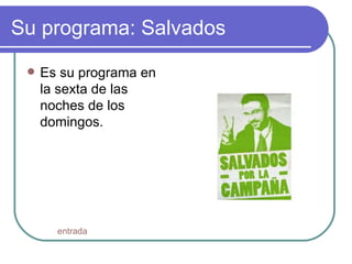 Su programa: Salvados Es su programa en la sexta de las noches de los domingos. entrada 