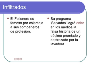 Infiltrados  El Follonero es famoso por colarsela a sus compañeros de profesión. Su programa 'Salvados' logró  colar  en los medios la falsa historia de un décimo premiado y destrozado por la lavadora  entrada 