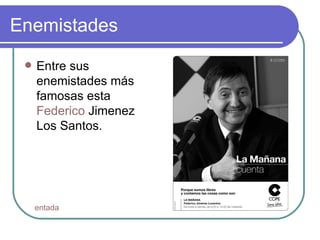 Enemistades  Entre sus enemistades más famosas esta  Federico  Jimenez Los Santos.  entada 