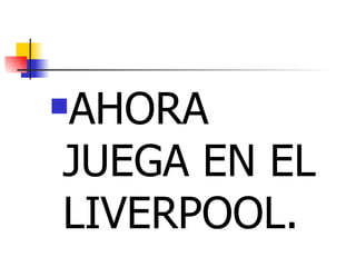 AHORA JUEGA EN EL LIVERPOOL. 