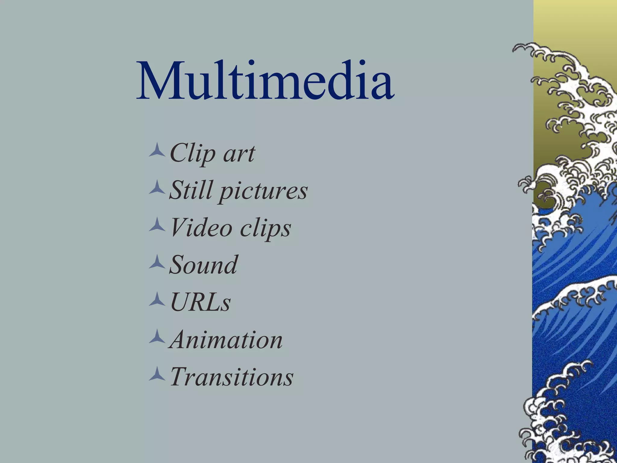 Multimedia Clip art Still pictures Video clips Sound URLs Animation Transitions 