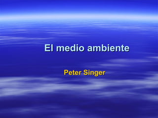 El medio ambiente Peter Singer 