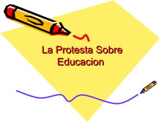 La Protesta Sobre Educacion   