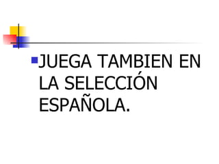 JUEGA TAMBIEN EN LA SELECCIÓN ESPAÑOLA. 