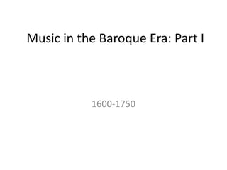 Music in the Baroque Era: Part I
1600-1750
 