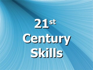 21 st   Century Skills 