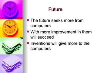 Future The future seeks more from computers  With more improvement in them will succeed Inventions will give more to the computers  