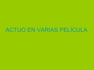 ACTUO EN VARIAS PELÍCULAS Y EN HOSPITAL CENTRAL. 