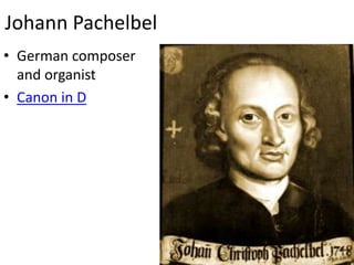 Johann Pachelbel
• German composer
and organist
• Canon in D
 
