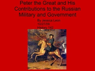 Peter the Great and His Contributions to the Russian Military and Government ,[object Object],[object Object],[object Object]