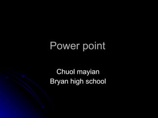 Power point  Chuol mayian  Bryan high school  