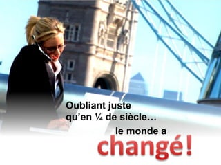 le monde a
Oubliant juste
qu’en ¼ de siècle…
 